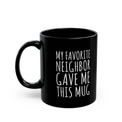 Personalized My Favorite Neighbor Gave Me This Mug Ceramic Mug 11 oz Black