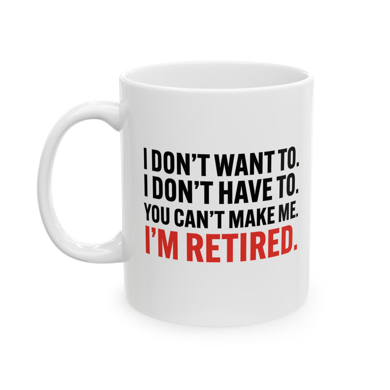 Personalized I Don’t Want To I Don’t Have To You Can’t Make Me I’m Retired Ceramic Mug 11 oz White