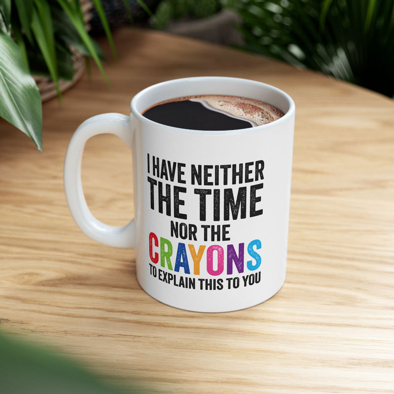 Personalized I Have Neither The Time Nor The Crayons To Explain This To You Customized Ceramic Mug 11 oz White