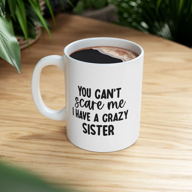 Personalized You Can't Scare Me I Have A Crazy Sister Customized Coffee Mug 11 oz Ceramic Mug White - Panvola