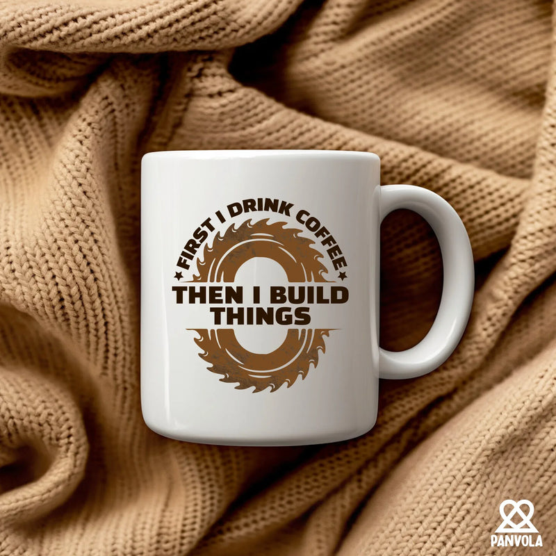 First I Drink Coffee Then I Build Things Ceramic Mug 11 oz White - Panvola