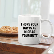I Hope Your Day Is As Nice As Your Butt Ceramic Mug 11 oz White.