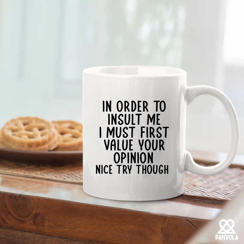 In Order To Insult Me I Must First Value Your Opinion Ceramic Mug 11 oz White - Panvola