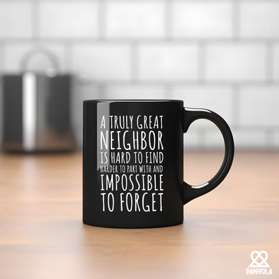 A Truly Great Neighbor Is Hard To Find Difficult To Part Ceramic Mug 11 oz Black