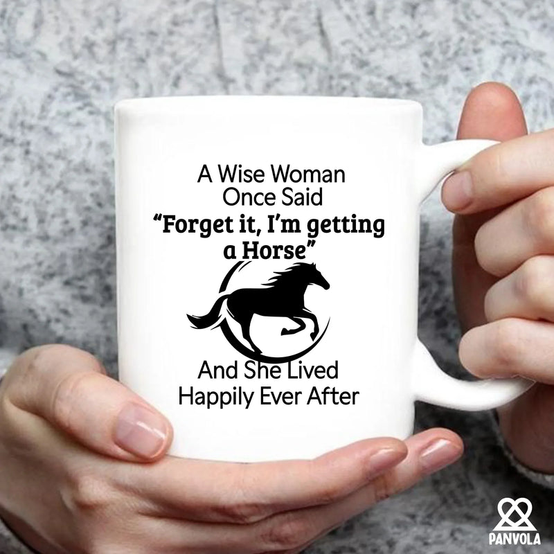A Wise Woman Once Said Forget It, I’m Getting A Horse Ceramic Mug 11 oz White - Panvola