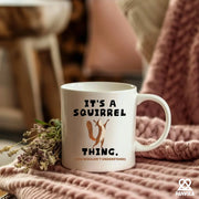 It's A Squirrel Thing Ceramic Mug 11 oz White - Panvola