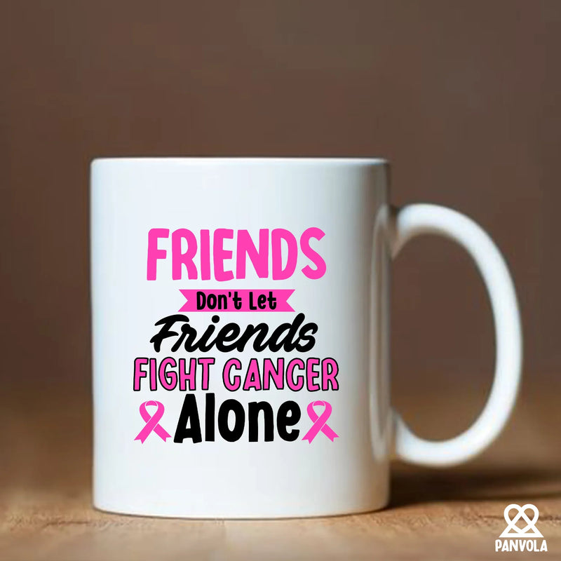 Friends Don't Let Friends Fight Cancer Alone Ceramic Mug 11 oz White - Panvola