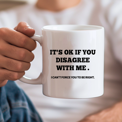 It's Ok If You Disagree with Me Ceramic Mug 11 oz White