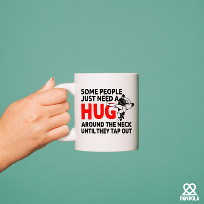 Some People Just Need A Hug Around The Neck Until They Tap Out Mug 11 oz White