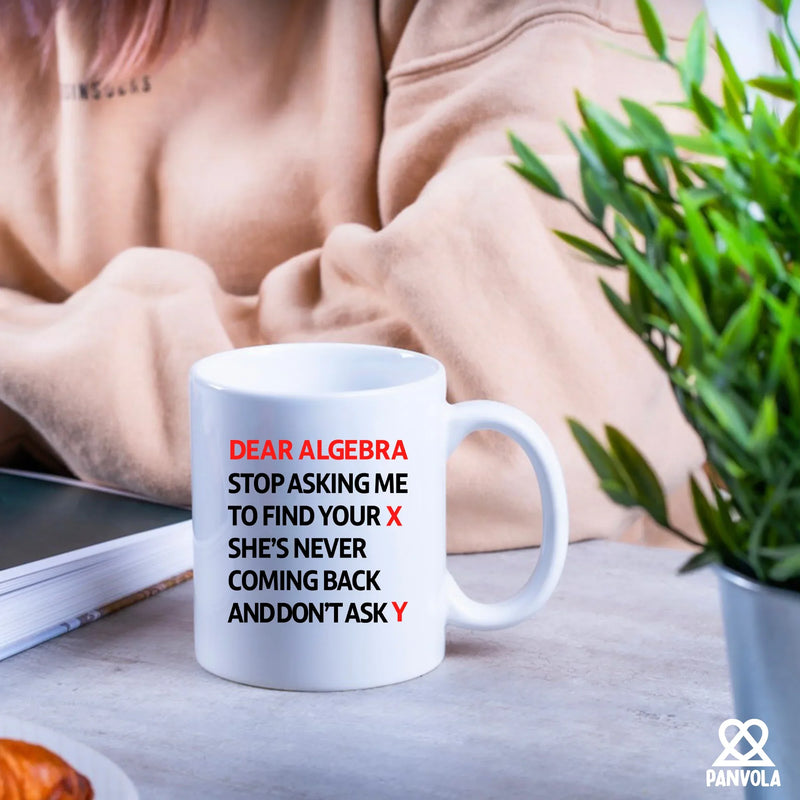 Dear Algebra Stop Asking Me To Find Your X She’s Never Coming Back And Don’t Ask Me Y Ceramic Mug 11 oz White - Panvola