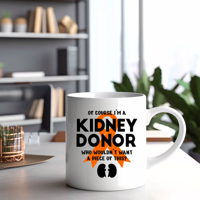 Of Course I’m a Kidney Donor Who Wouldn’t Want A Piece Of This Ceramic Mug 11 oz White