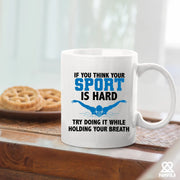 If You Think Your Sport Is Hard, Try Doing It While Holding Your Breath Ceramic Mug 11 oz White - Panvola