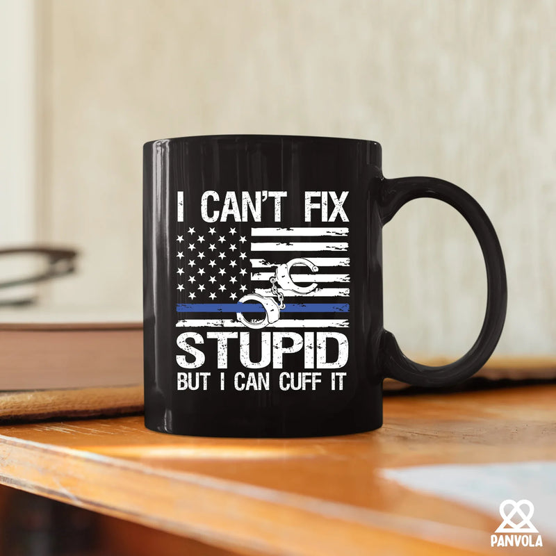I Can't Fix Stupid But I Can Cuff It Ceramic Mug 11 oz Black - Panvola