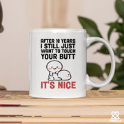 After 10 Years I Still Want To Touch Your Butt Ceramic Mug 11 oz White - Panvola