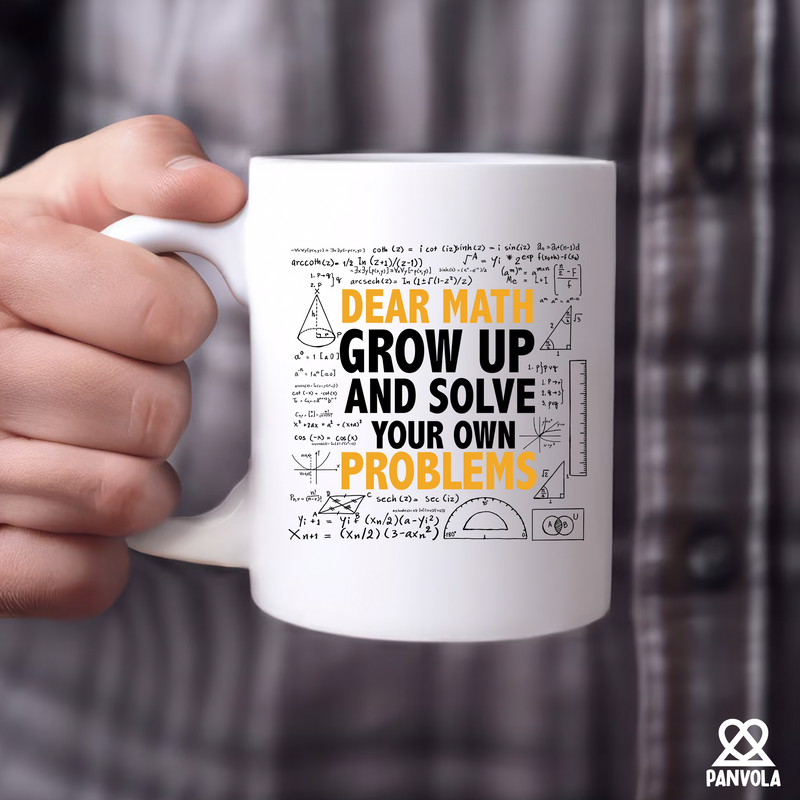 Dear Math Grow Up And Solve Your Own Problem  Ceramic Mug 11 oz White