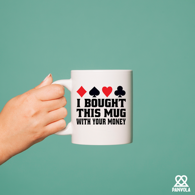 I Bought This Mug With Your Money Poker Ceramic Mug 11 oz White