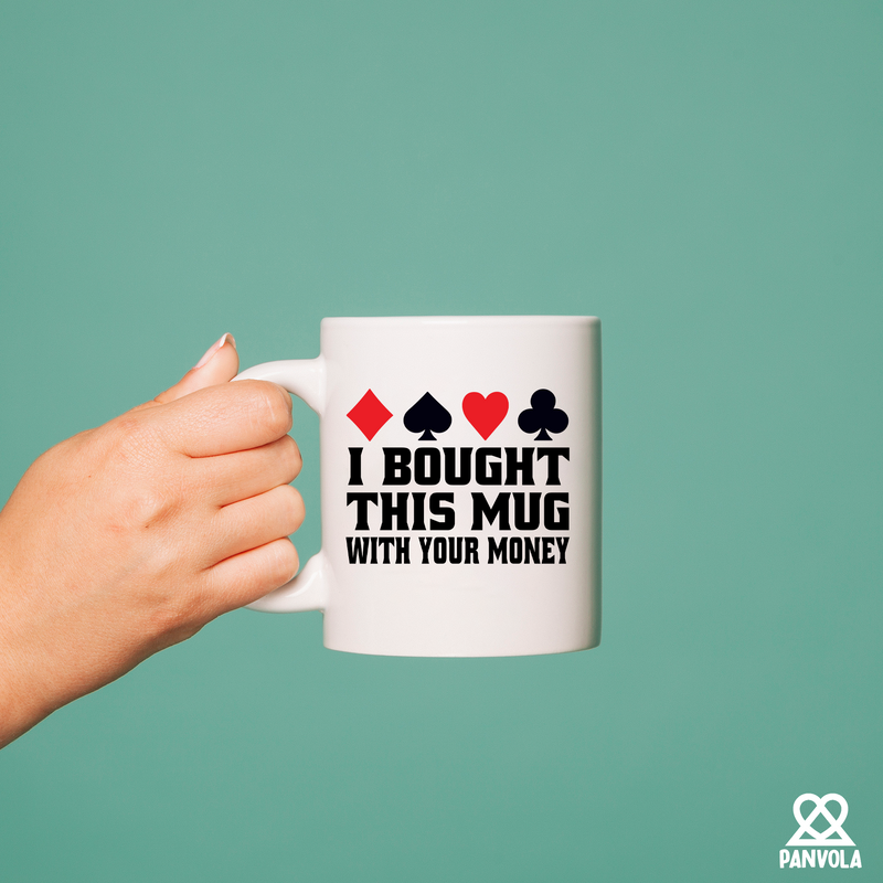 I Bought This Mug With Your Money Poker Ceramic Mug 11 oz White