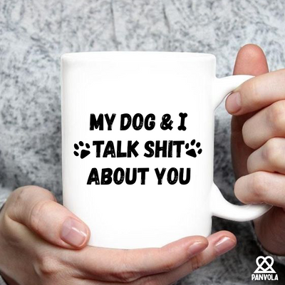 My Dog and I Talk Shit About You Ceramic Mug 11 oz White