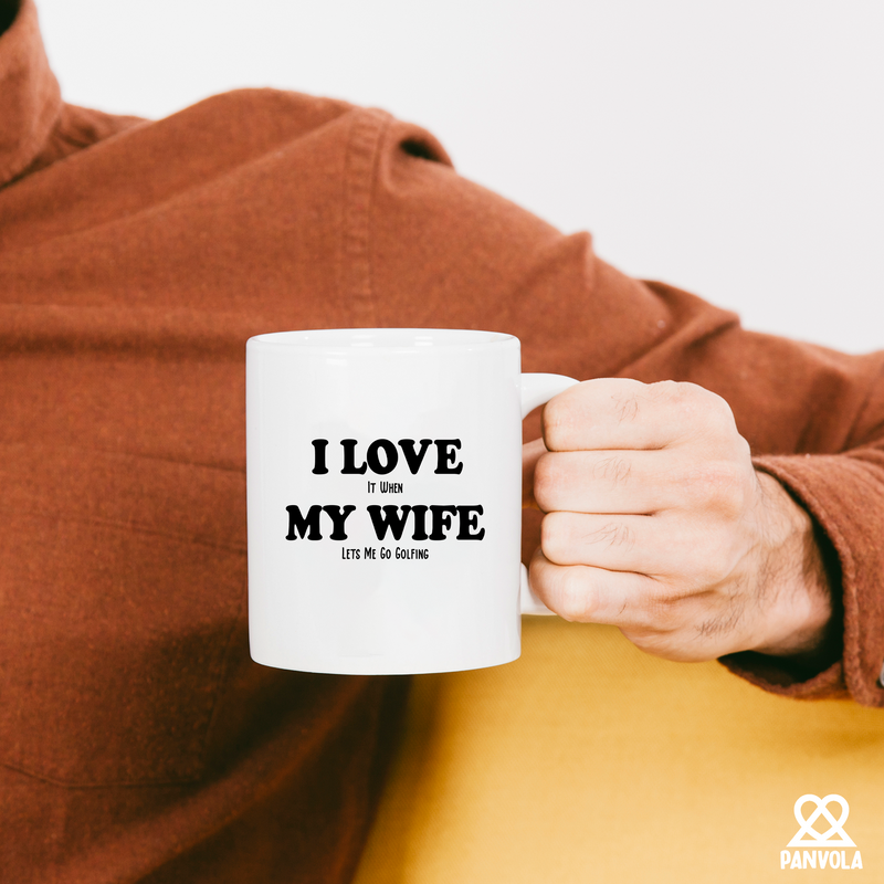 I Love It When My Wife Lets Me Go Golfing Ceramic Mug 11 oz White