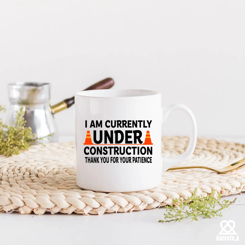 I am Currently Under Construction Thank You For Your Patience Ceramic Mug 11 oz White - Panvola
