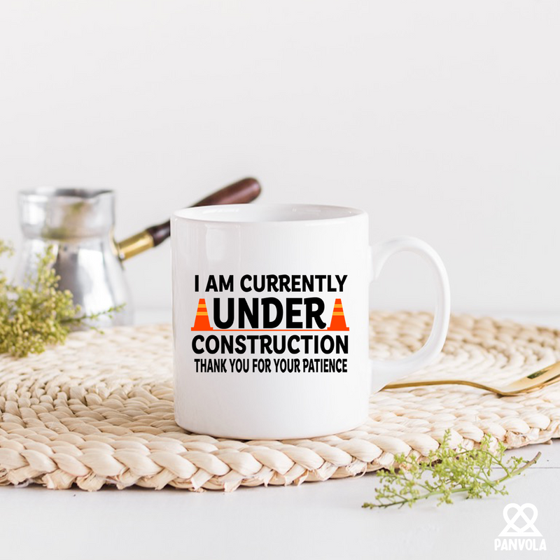 I am Currently Under Construction Thank You For Your Patience Ceramic Mug 11 oz White