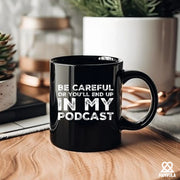 Be Careful Or You'll End Up In My Podcast Ceramic Mug 11 oz Black - Panvola