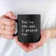 You're The Man I Prayed For Ceramic Mug 11 oz Black - Panvola
