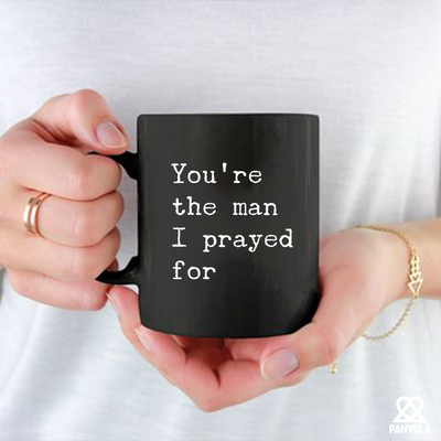 You're The Man I Prayed For Ceramic Mug 11 oz Black