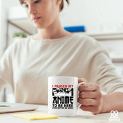 I Paused My Anime To Be Here Ceramic Mug 11 oz White - Panvola