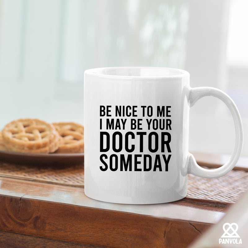 Be Nice To Me I May Be Your Doctor Someday Ceramic Mug 11 oz White