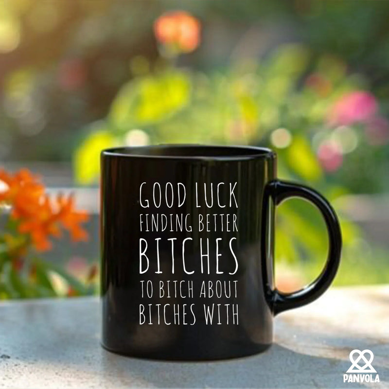 Good Luck Finding Better Bitches Ceramic Mug 11 oz Black - Panvola