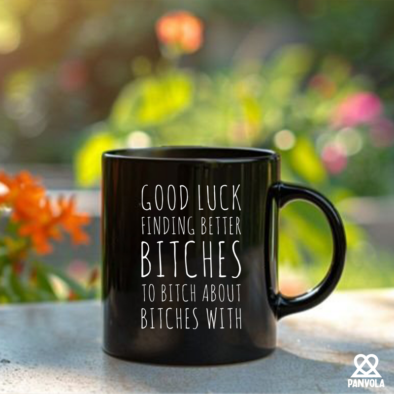 Good Luck Finding Better Bitches Ceramic Mug 11 oz Black