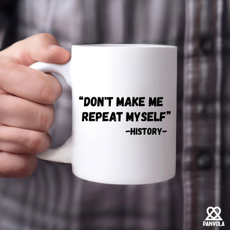 Don't Make Me Repeat Myself History Ceramic Mug 11 oz White - Panvola