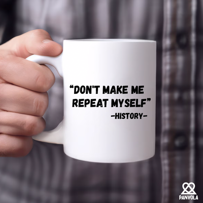 Don't Make Me Repeat Myself History Ceramic Mug 11 oz White