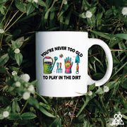 You're Never Too Old to Play in the Dirt Ceramic Mug 11 oz White - Panvola