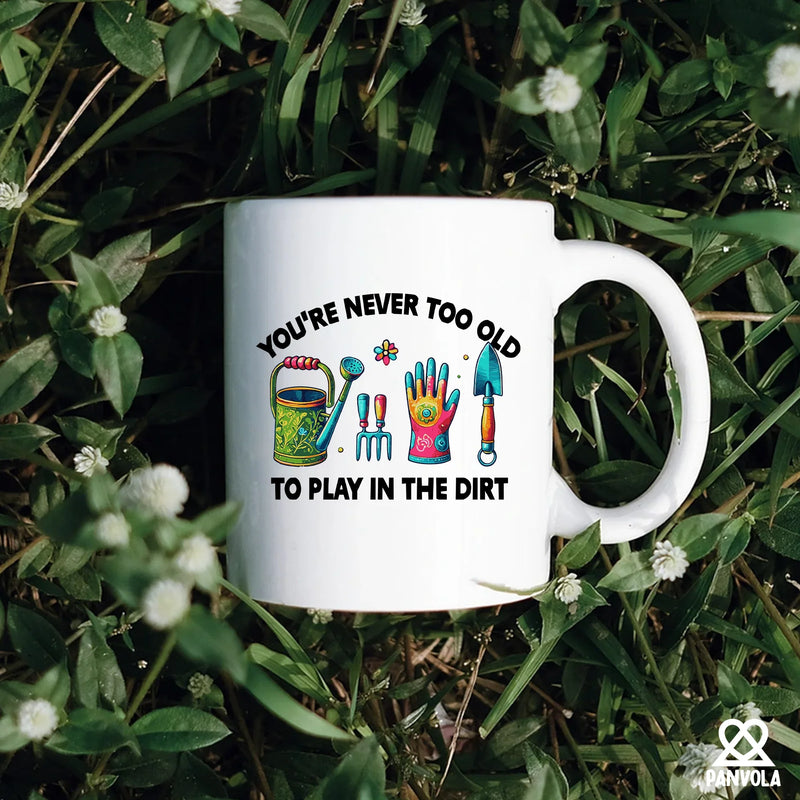 You're Never Too Old to Play in the Dirt Ceramic Mug 11 oz White - Panvola