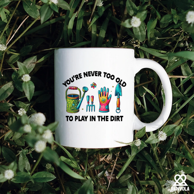 You're Never Too Old to Play in the Dirt Ceramic Mug 11 oz White