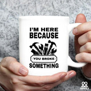 I'm Here Because You Broke Something Ceramic Mug 11 oz White - Panvola