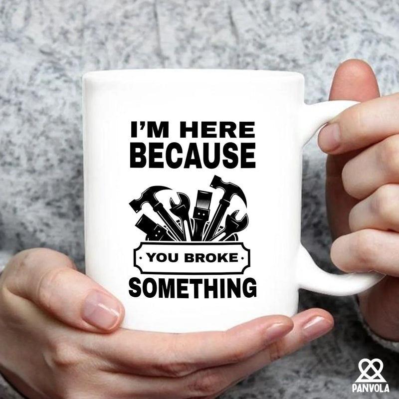 I'm Here Because You Broke Something Ceramic Mug 11 oz White - Panvola