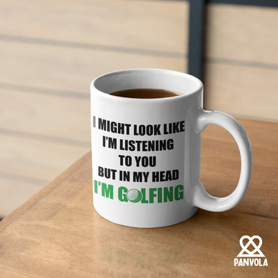 I Might Look Like I'm Listening To You But In My Head I'm Golfing Ceramic Mug 11 oz White