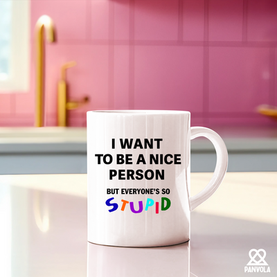 I Want To Be A Nice Person But Everyone's So Stupid Ceramic Mug 11 oz White