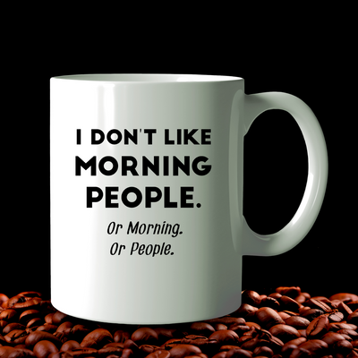 I Don't Like Morning People or Mornings or People Ceramic Mug 11 oz White