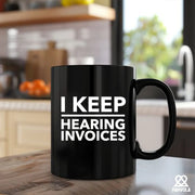 I Keep Hearing Invoices Ceramic Mug 11 oz Black - Panvola