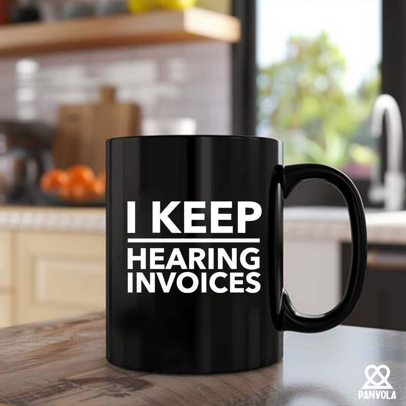 I Keep Hearing Invoices Ceramic Mug 11 oz Black