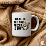 Excuse Me The Bird Feeder is Empty Ceramic Mug 11 oz White - Panvola