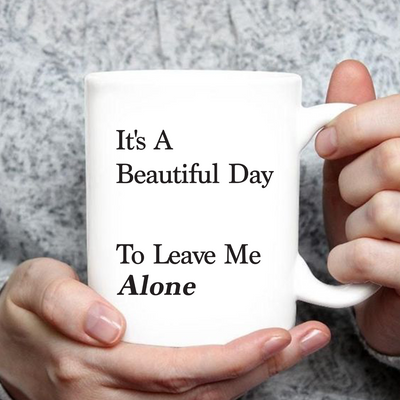 It's A Beautiful Day To Leave Me Alone Ceramic Mug 11 oz White