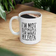 Personalized I'm Not Responsible For What My Face Does When You Talk Ceramic Mug 11 oz White - Panvola