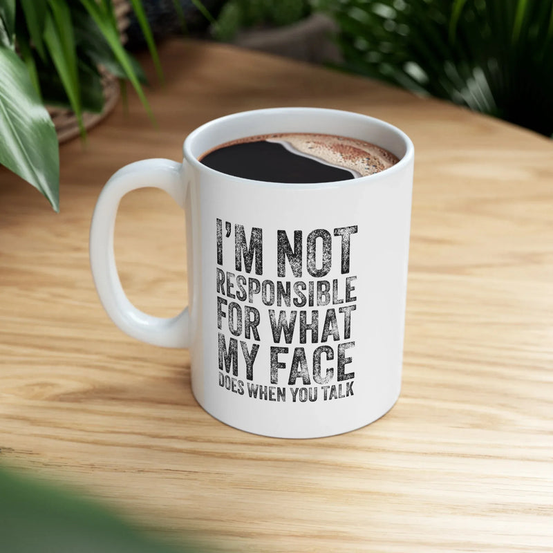 Personalized I'm Not Responsible For What My Face Does When You Talk Ceramic Mug 11 oz White - Panvola