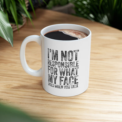 Personalized I'm Not Responsible For What My Face Does When You Talk Ceramic Mug 11 oz White