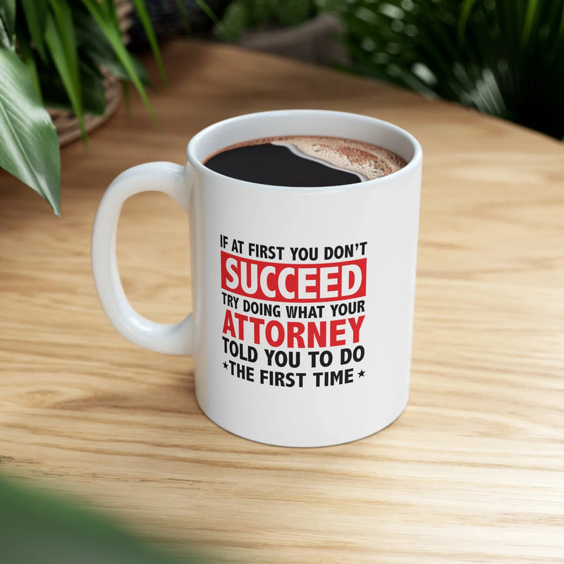 Personalized If At First You Don’t Succeed Try Doing What Your Attorney Told You To Do The First Time Ceramic Mug 11 oz White - Panvola